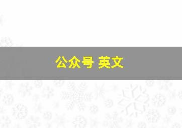 公众号 英文